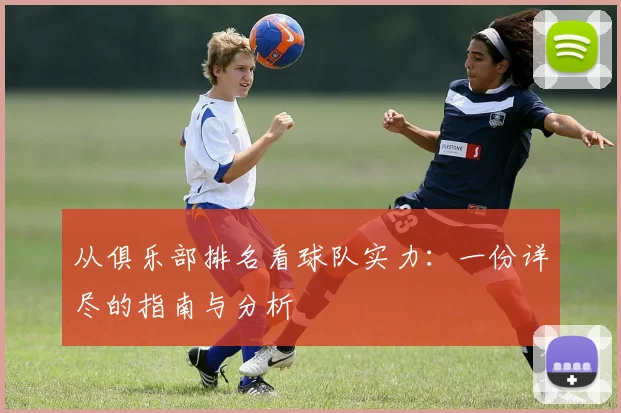 从俱乐部排名看球队实力：一份详尽的指南与分析