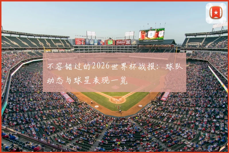 不容错过的2026世界杯战报：球队动态与球星表现一览