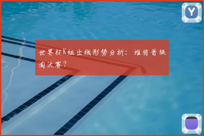 世界杯K组出线形势分析:谁将晋级淘汰赛?
