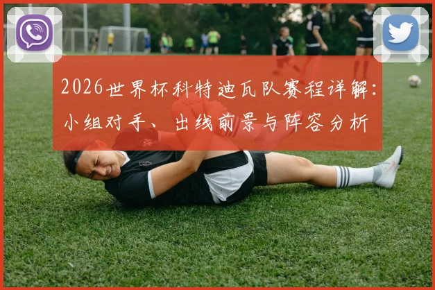 2026世界杯科特迪瓦队赛程详解：小组对手、出线前景与阵容分析