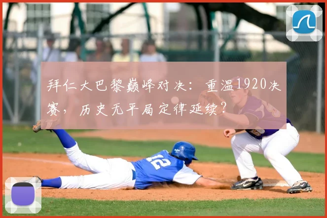 拜仁大巴黎巅峰对决:重温1920决赛,历史无平局定律延续?