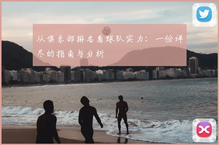 从俱乐部排名看球队实力：一份详尽的指南与分析