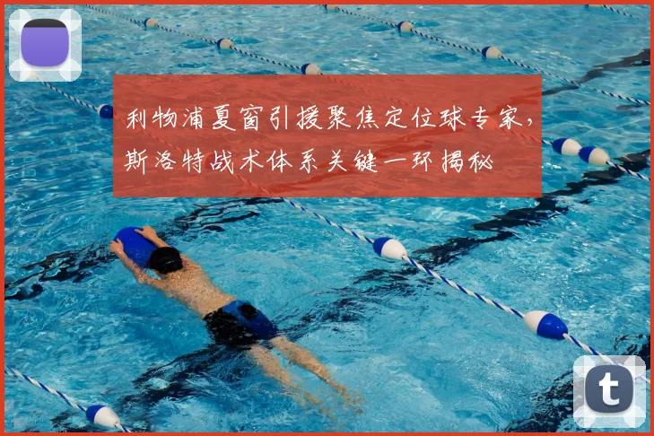 利物浦夏窗引援聚焦定位球专家,斯洛特战术体系关键一环揭秘